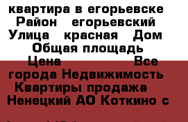 квартира в егорьевске › Район ­ егорьевский › Улица ­ красная › Дом ­ 47 › Общая площадь ­ 52 › Цена ­ 1 750 000 - Все города Недвижимость » Квартиры продажа   . Ненецкий АО,Коткино с.